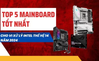 Top 5 mainboard tốt nhất cho vi xử lý Intel thế hệ 14 trong năm 2024