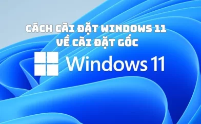 Hướng dẫn cách cài đặt Windows 11 về cài đặt gốc
